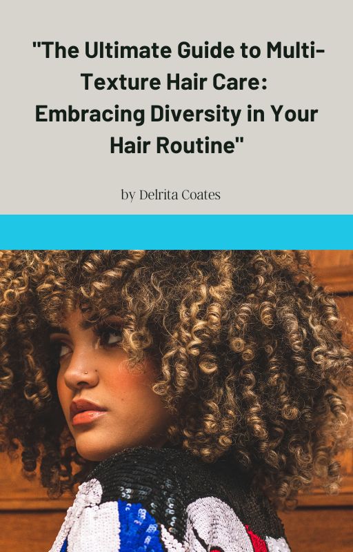 The Ultimate Guide to Multi-Texture Hair Care:  Embracing Diversity in Your Hair Routine
